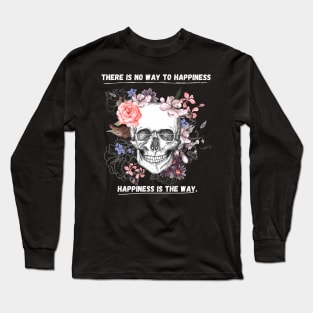 There is no way to happiness – happiness is the way. Long Sleeve T-Shirt